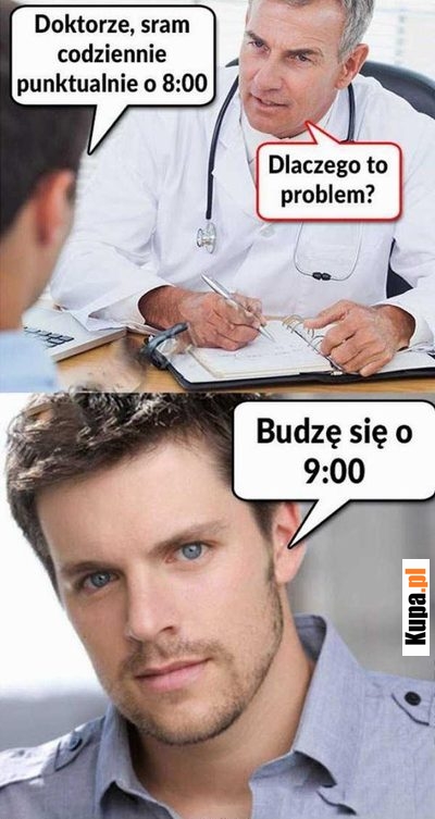 Doktorze, sram codziennie punktualnie o 8:00